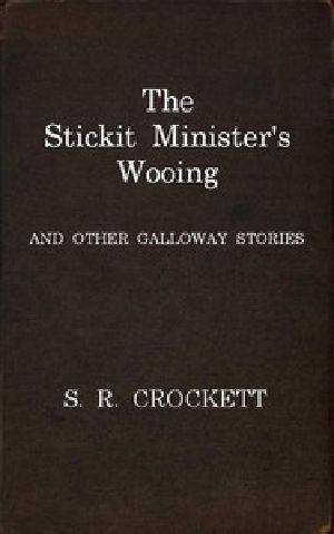 [Gutenberg 49342] • The Stickit Minister's Wooing, and Other Galloway Stories